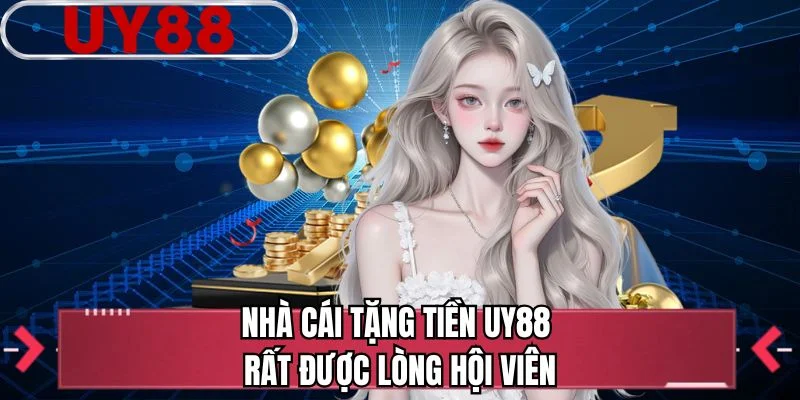 Nhà cái tặng tiền UY88 rất được lòng hội viên 