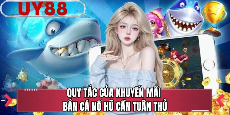 Quy tắc của khuyến mãi bắn cá nổ hũ cần tuân thủ 