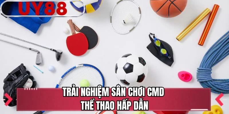 Trải nghiệm sân chơi CMD thể thao hấp dẫn 